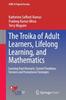 The The Troika of Adult Learners, Lifelong Learning, and Mathematics : Learning from Research, Current Paradoxes, Tensions and Promotional Strategies Book