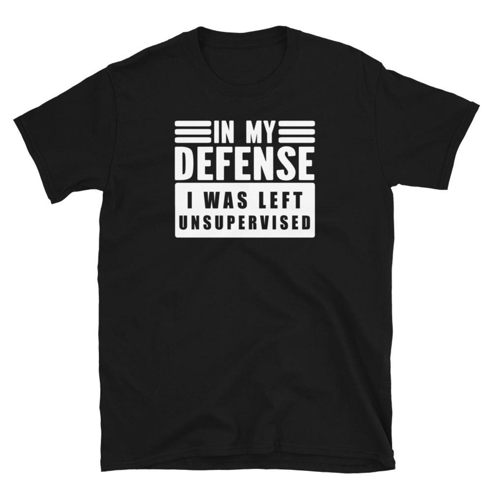 In my defense i was left unsupervised t shirt M