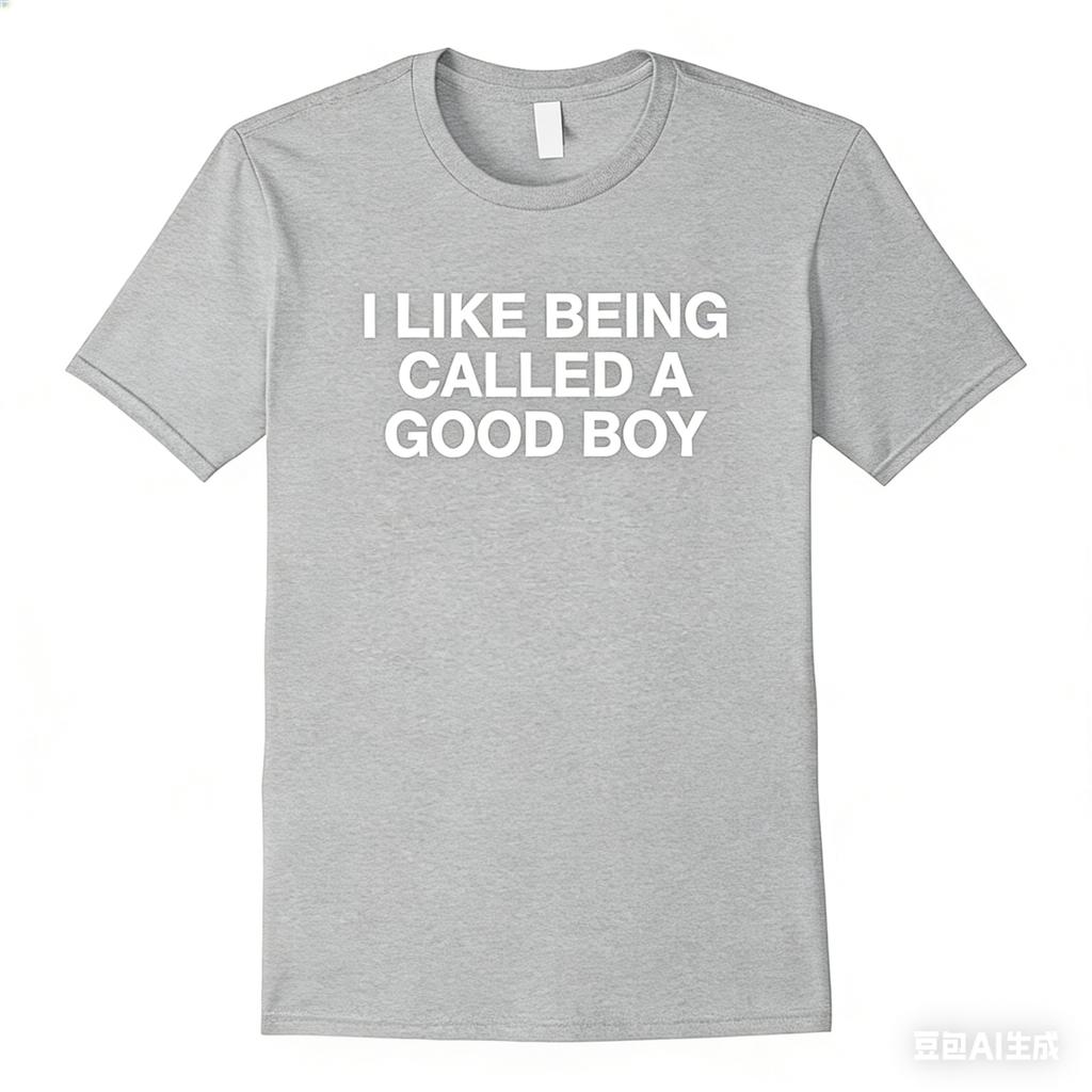 I Like Being Called A Good Boy Printed TShirt Unisex And Unisex Summer Pure Cotton Clothing Fashion Casual Short Sleeved TShirt