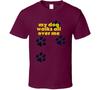 My Dog Walks All Over Me T Shirt