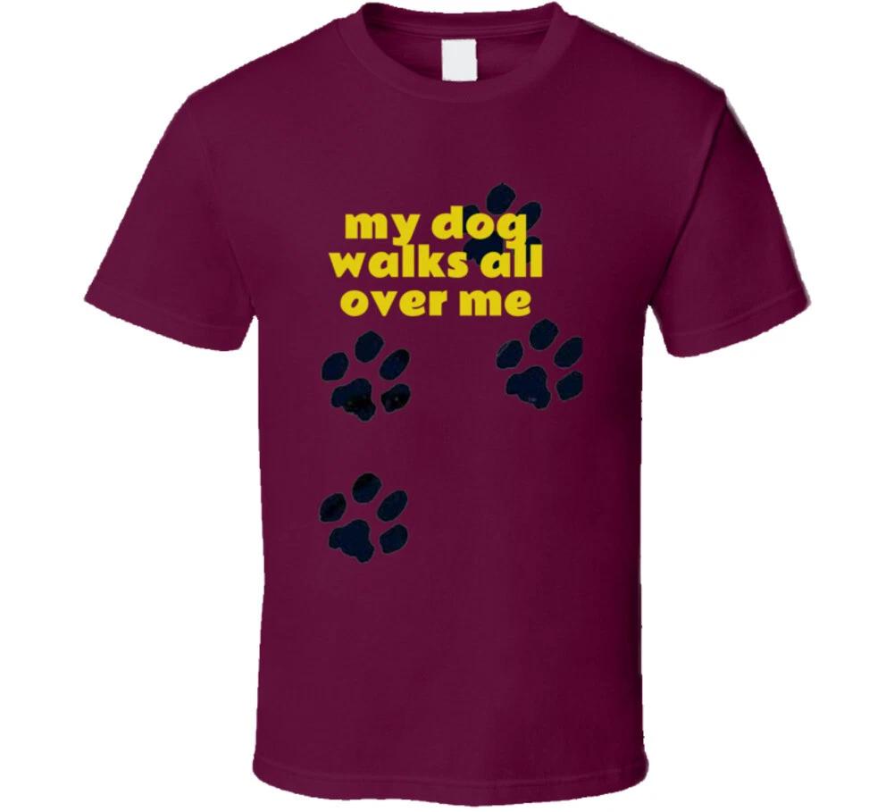 My Dog Walks All Over Me T Shirt 4XL