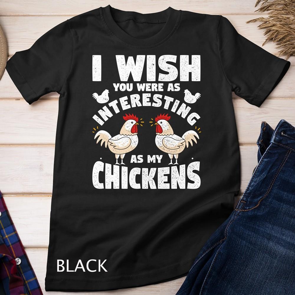 I Wish You Were As Interesting As My Chickens Funny Design Unisex T-shirt