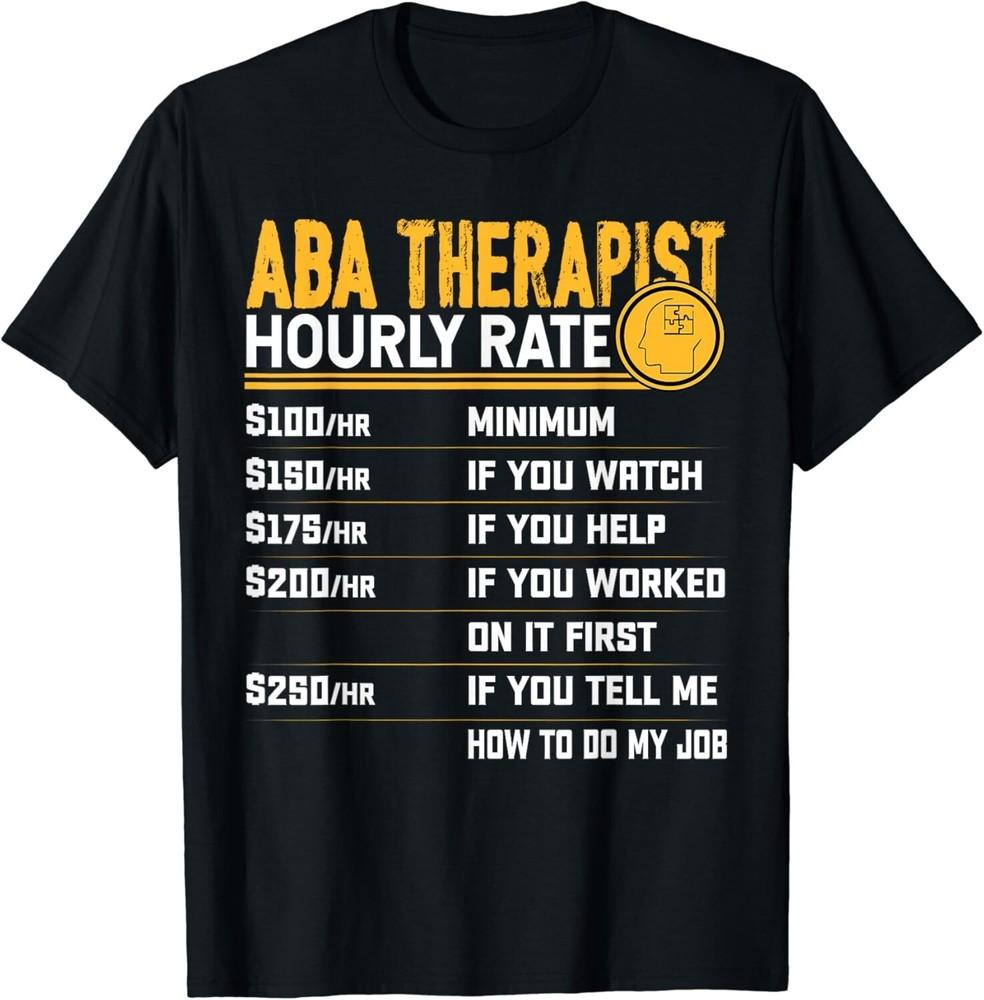 

ABA Therapist Hourly Rate - Funny Applied Behavior Analysis Gift Unisex T-Shirt 4XL