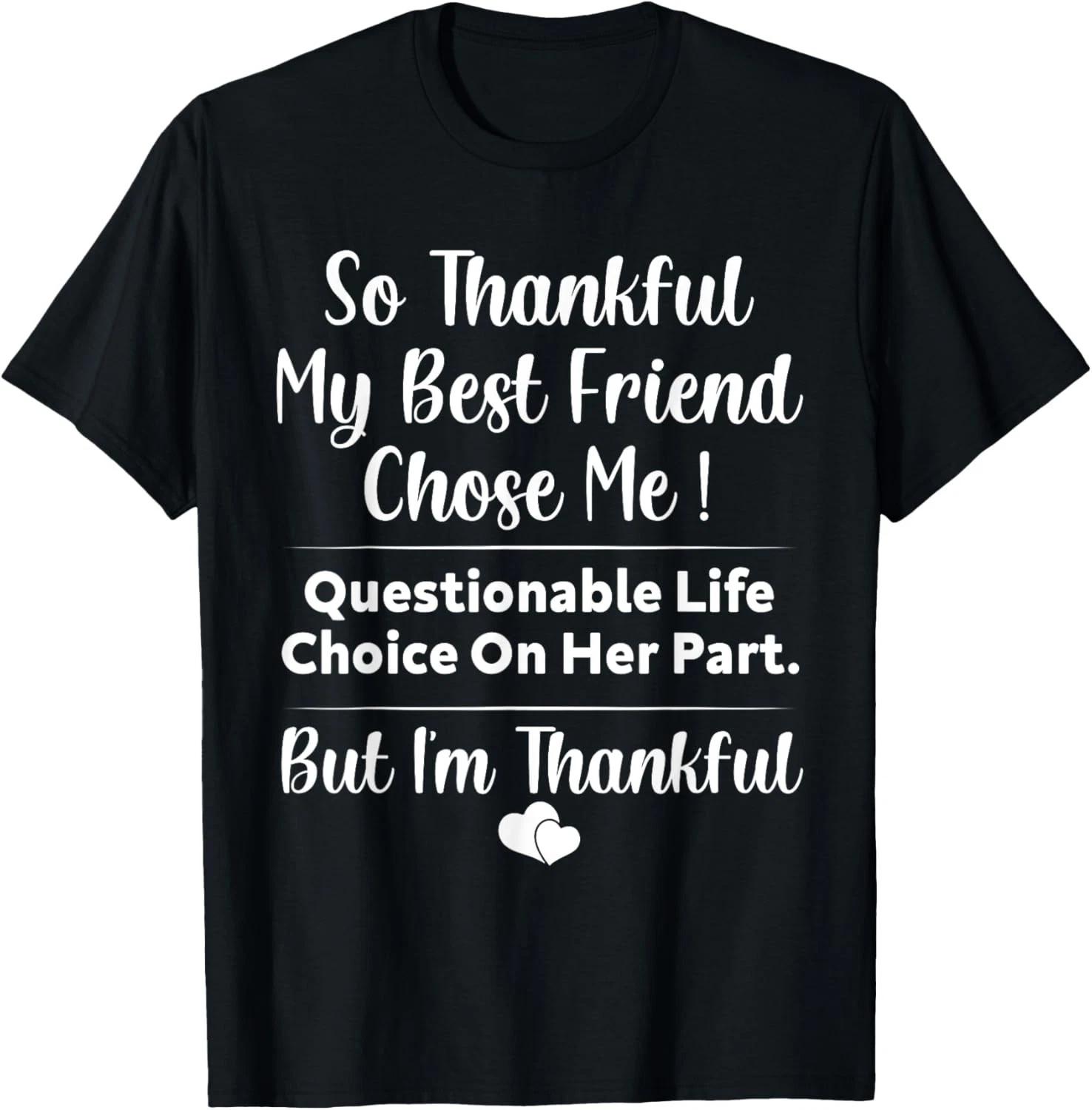 So Thankful My Best Friend Chose me Questionable Life Choice Gift Unisex T-Shirt M