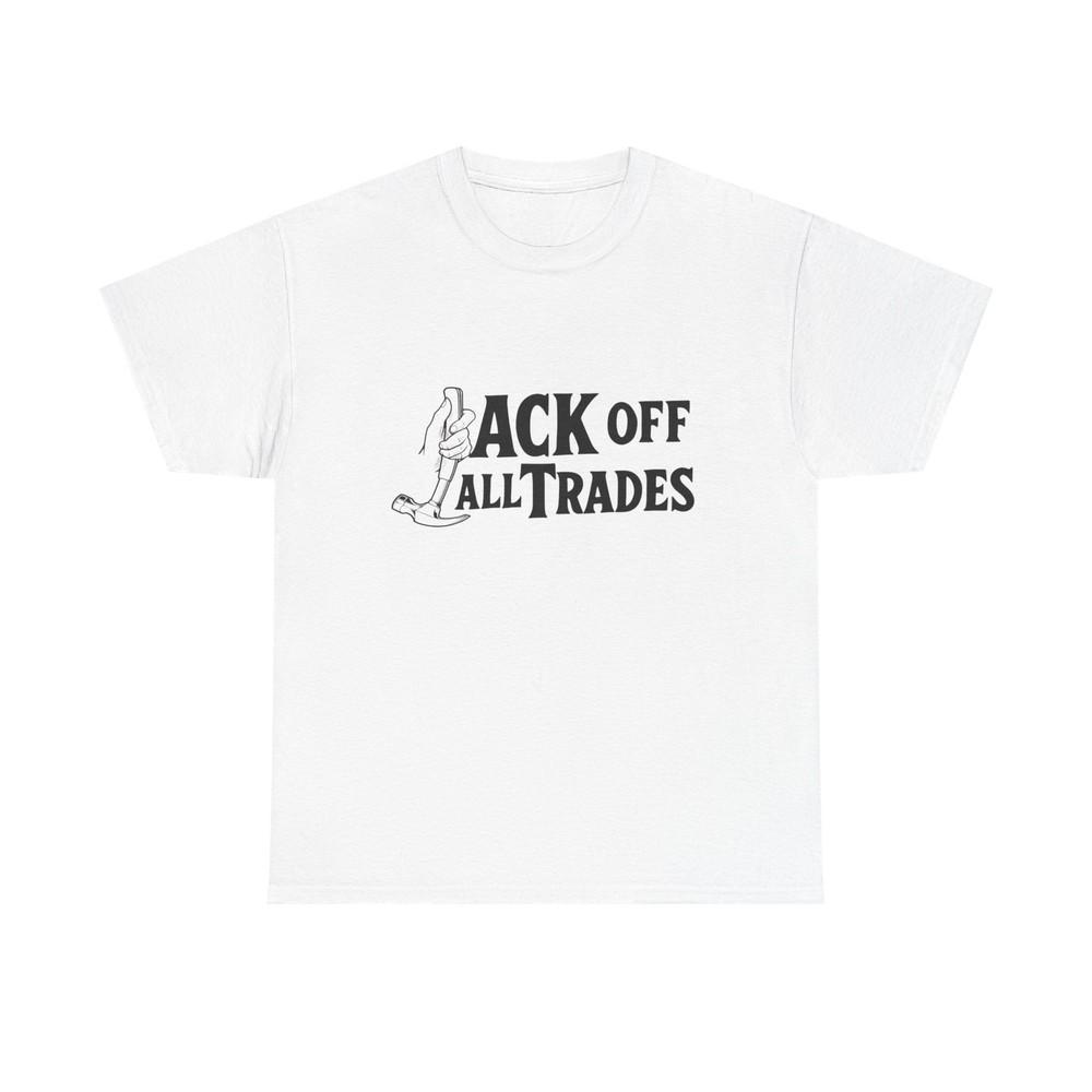 

Jack Off All Trades Funny Blue Collar T Shirt Unisex Heavy Cotton Tee Gift Unisex T-Shirt XXXXL