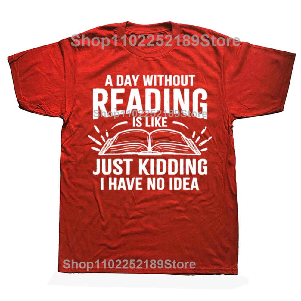 A Day Without Reading Is Like I Have No Idea Funny Reading T-Shirt Cotton Casual Tops Tees Family Male Tshirts