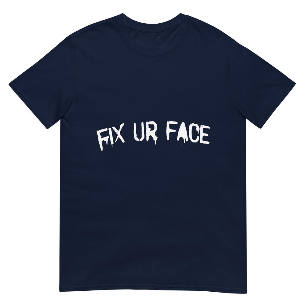 Fix Ur Face Fix Your Face Funny Sarcastic Quote Tshirt S