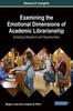 The Examining the Emotional Dimensions of Academic Librarianship: Emerging Research and Opportunities Book
