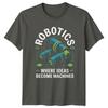 Robotics Where Ideas Become Unisexs TShirt Engineering Robotics Gift For Him