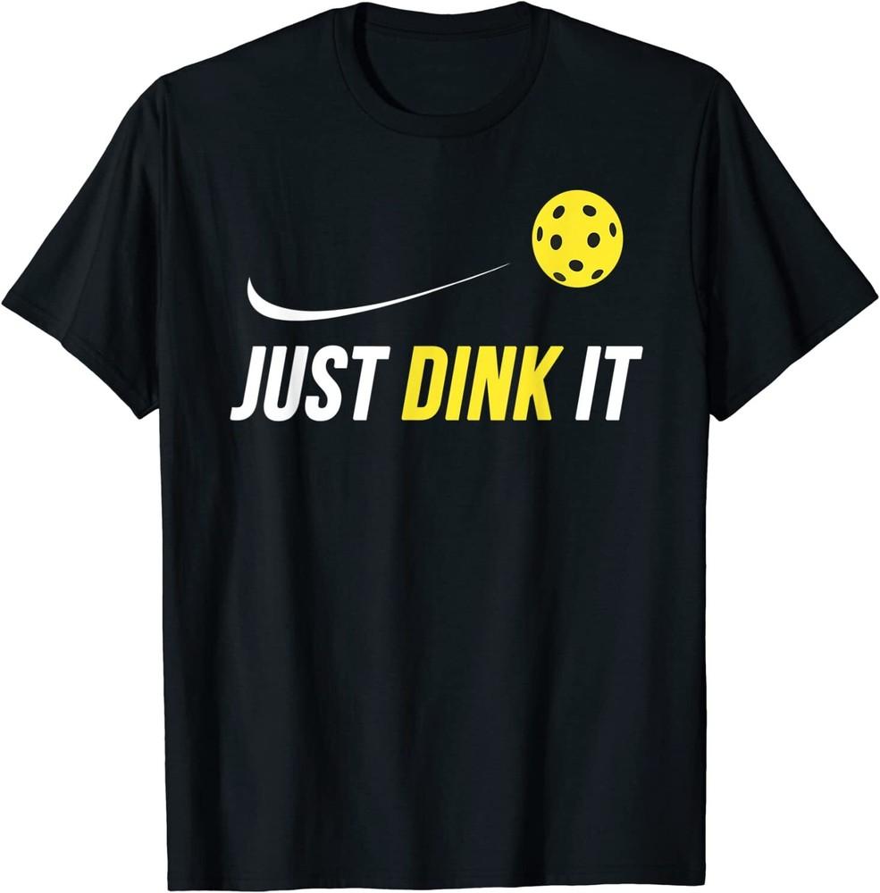 Just Dink It Funny Pickleball Shirt T-Shirt Size S-5XL Unisex T-Shirt