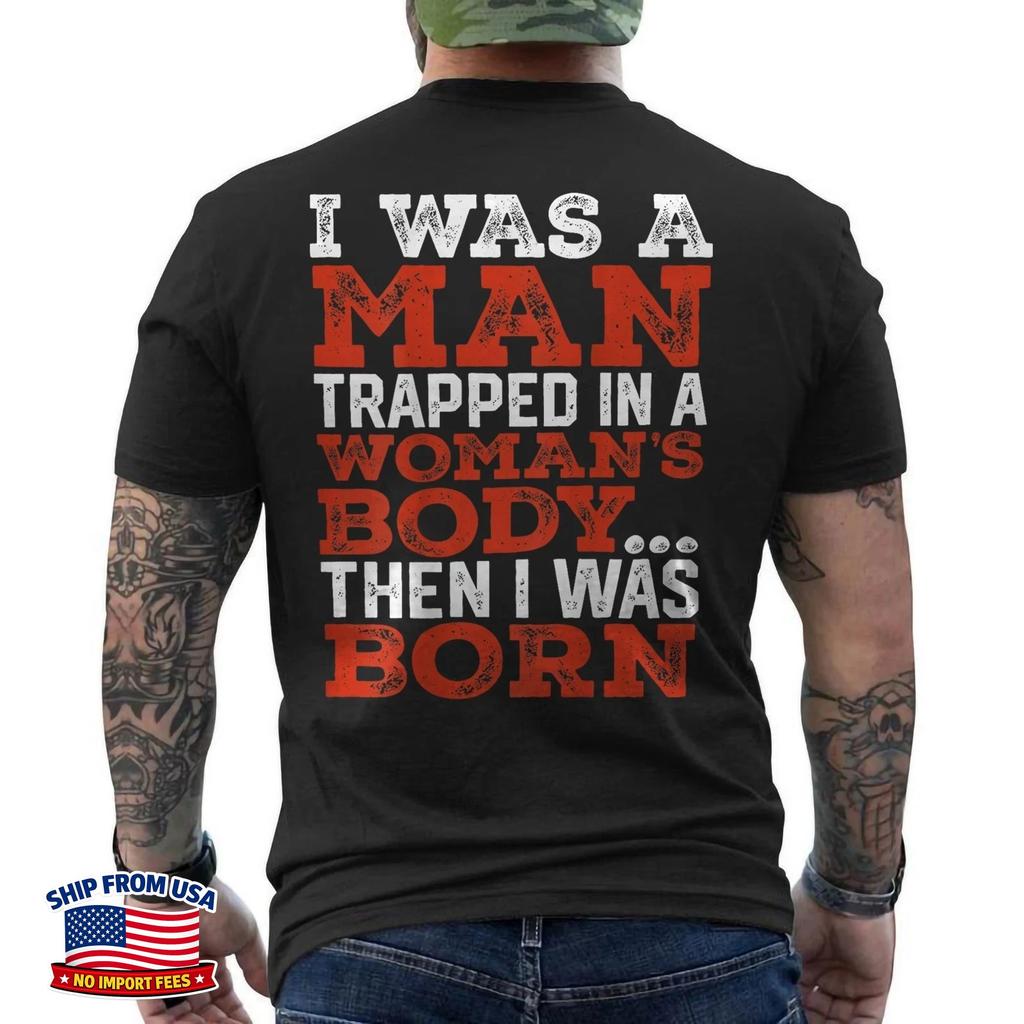 I was A Man Trapped in A Woman's Body Then I was Born Funny ON BACK T-Shirt