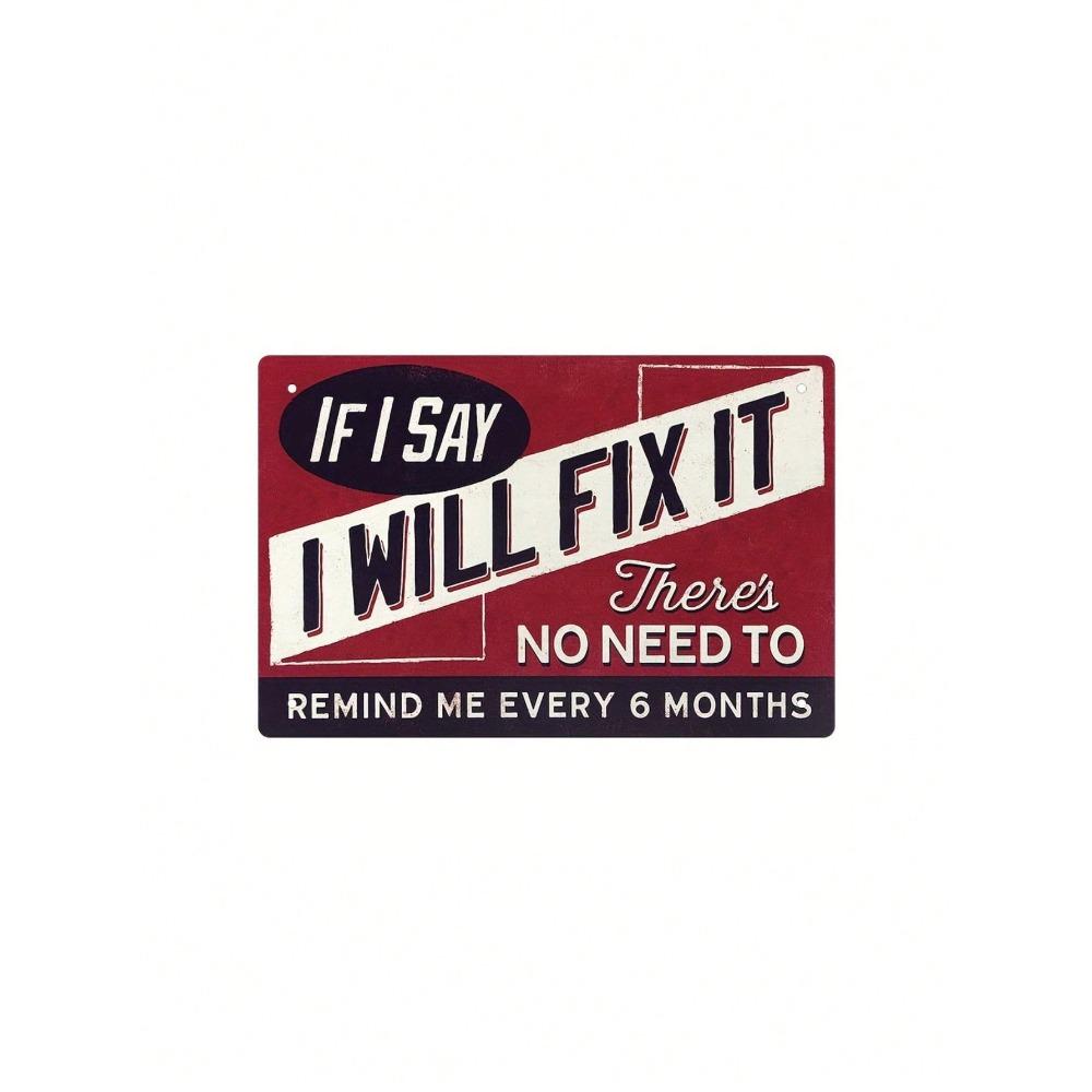 1 Piece If I Said I Would Fix It I Wouldnt Need Reminded Every 6 Months Funny Garage Tin Sign Metal Poster Man Cave Vintage Decoration