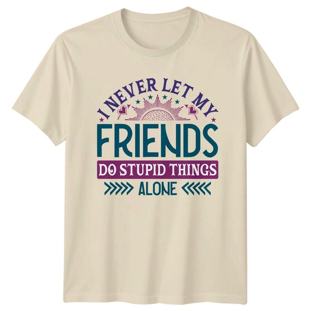 I Never Let My Friends TShirt Bestie Friendship Day Gift For Him And Her