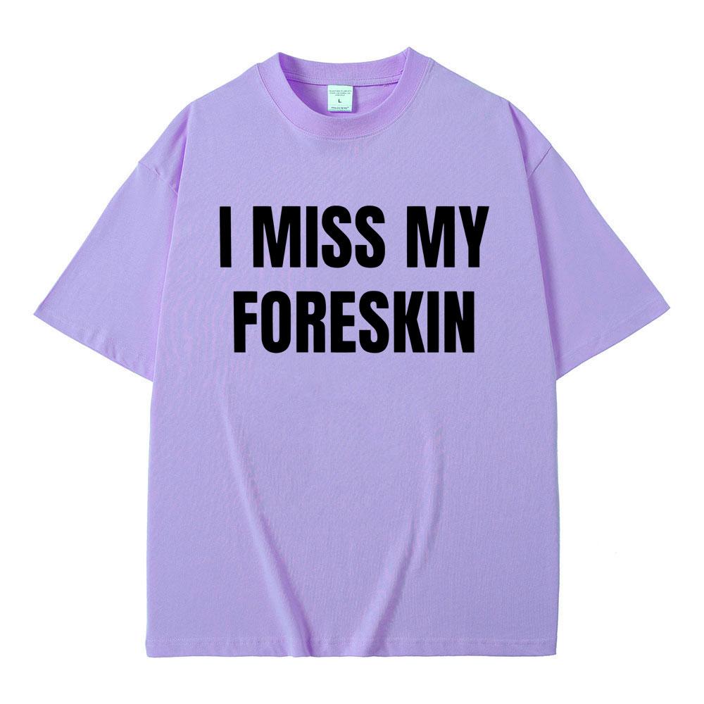Funny I Miss My Foreskin Meme Print T-shirts Summer Men Women Hip Hop Casual Oversized Tshirt Male 100% Cotton Short Sleeve Tees