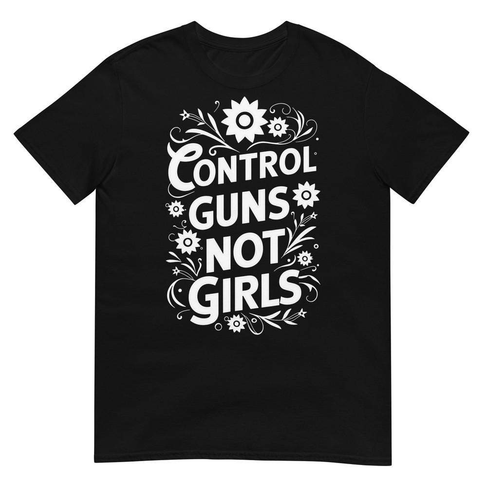 Control Guns Not Girls Unisexs Rights Choices Saying TShirt
