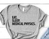 Eat Sleep Medical Physics T-Shirt: Soft Cotton Blend