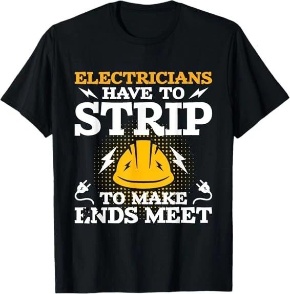 Electricians Have To Strip - Lineman Electrical Work Wiring Tee T-Shirt S-3XL XXXXL