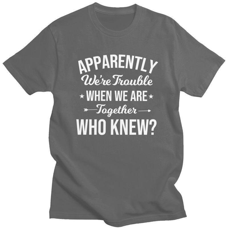 Custom Mens Apparently Were Trouble When We Are Together Who Knew T Shirt ShortSleeve Cotton Tshirt Trendy Tshirt Summer Tee