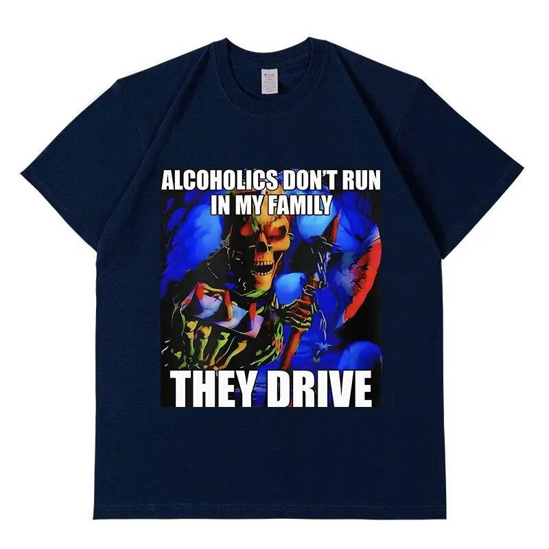 Alcoholics Don't Run in My Family They Drive T Shirt Funny Hard Skeleton Graphic T-Shirt Unisex Retro Fashion Oversized Cotton Tees