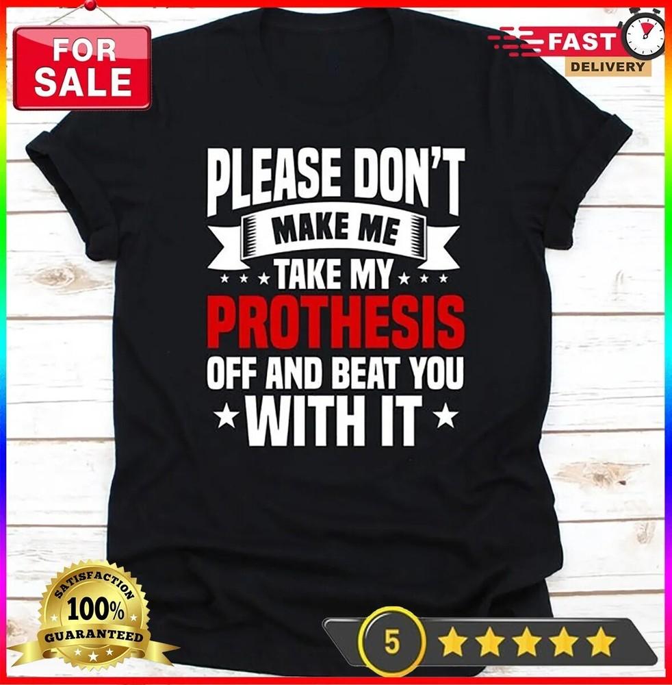

Please Don t Make Me Take My Prothesis Off Shirt, Gift For Amputee Men And Women 4XL