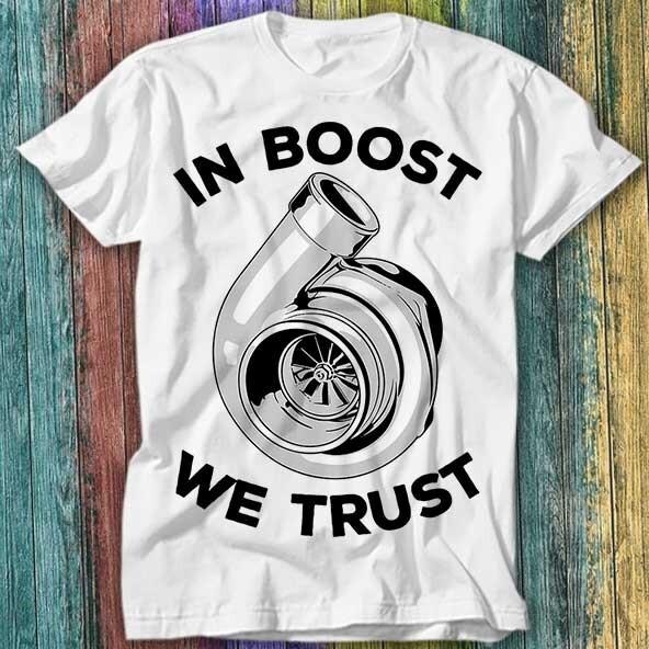 

Car JDM GTR DTM Turbo In Boost We Trust T Shirt Top Tee 434 XL