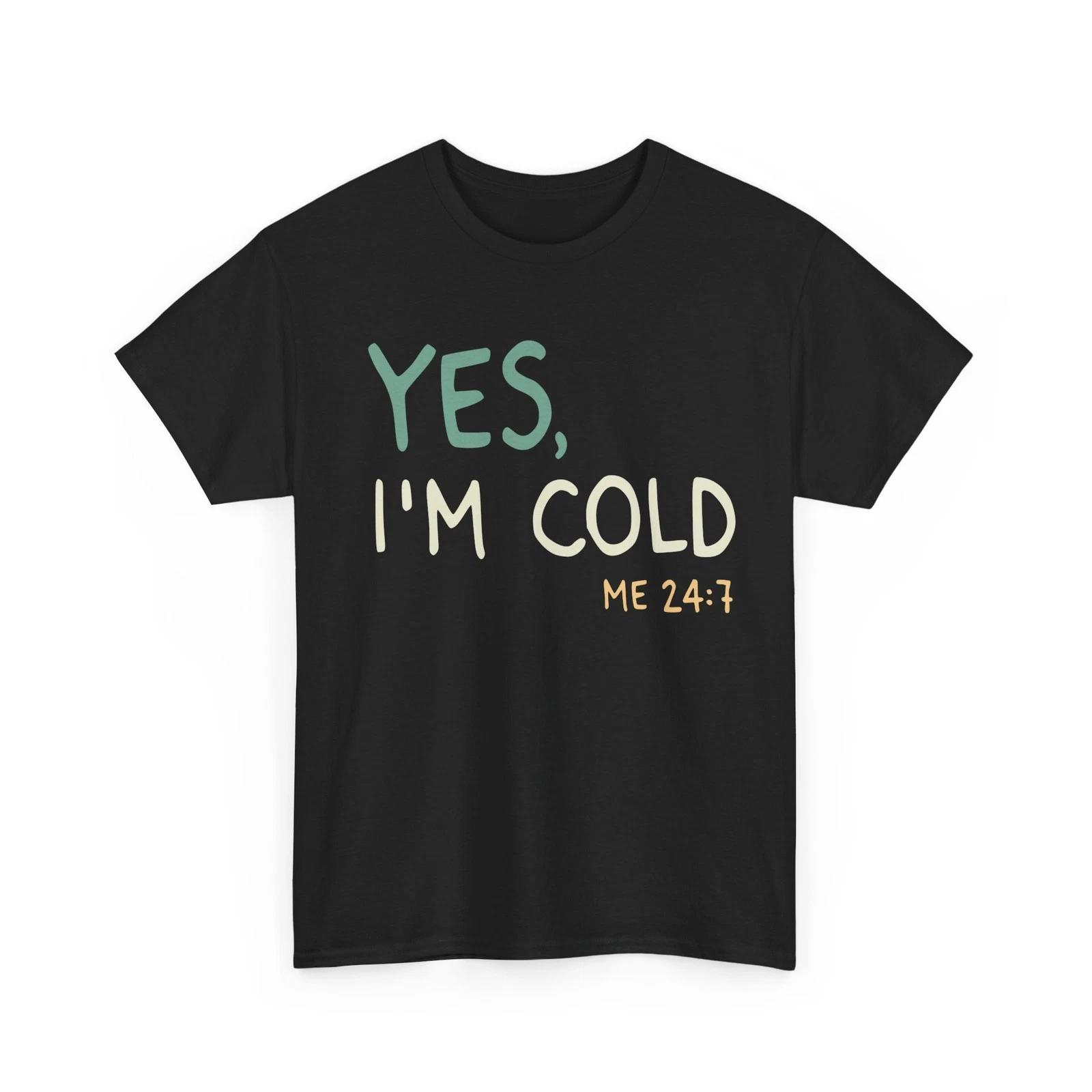 

Sarcasm Shirt, Yes I m Cold Me 24: 7 Sarcasm Lovers Women Men T shirt 4XL