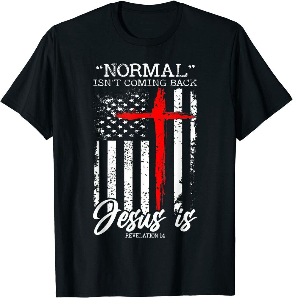 

Normal Isn t Coming Back But Jesus Is Revelation 14 Costume Unisex T-Shirt 4XL