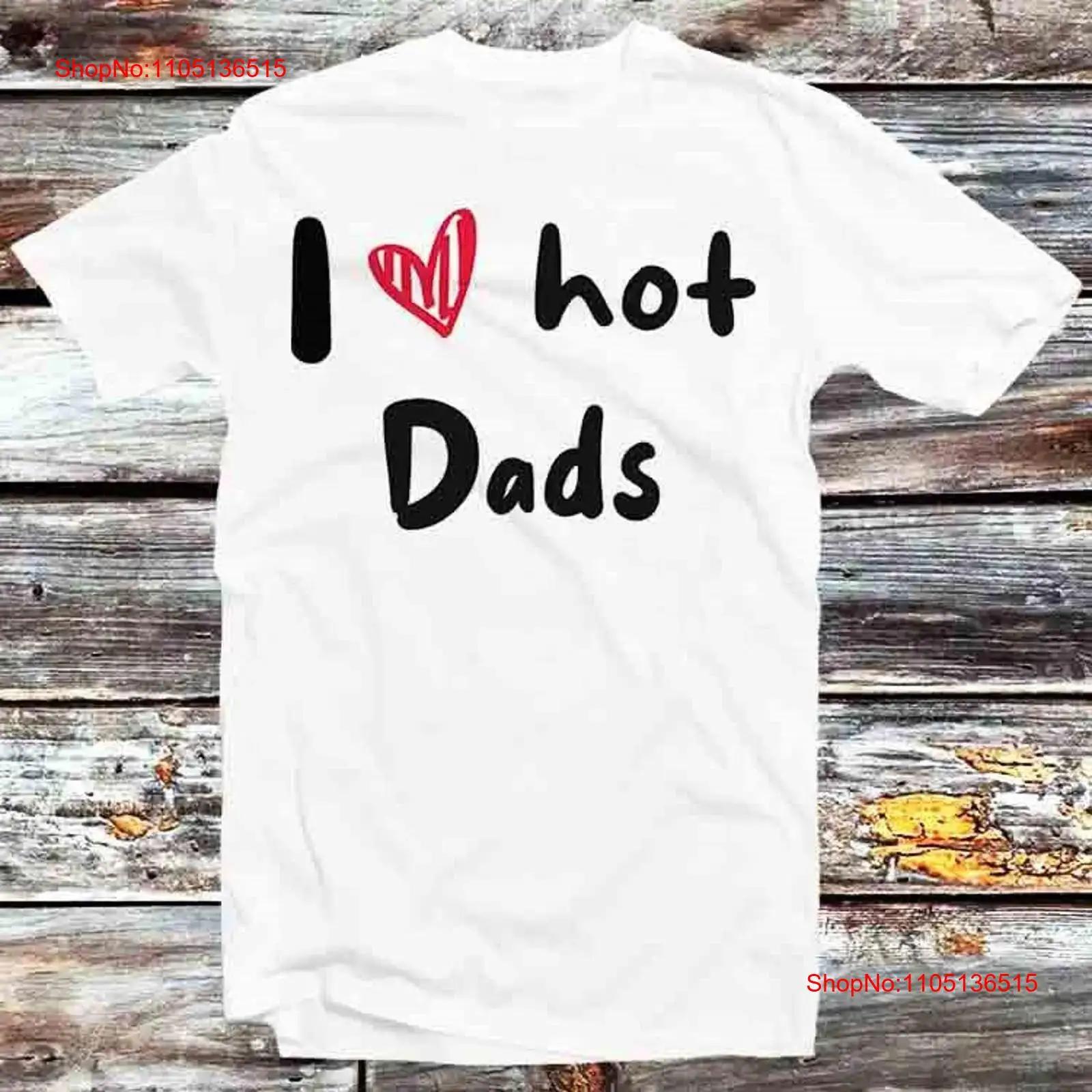 

I Love Hot Dads Humor Quote Father s Day T Shirt B932 vintage Washed Stylish Stretched Top For Everyday Wear Slightly 5XL різнокольоровий