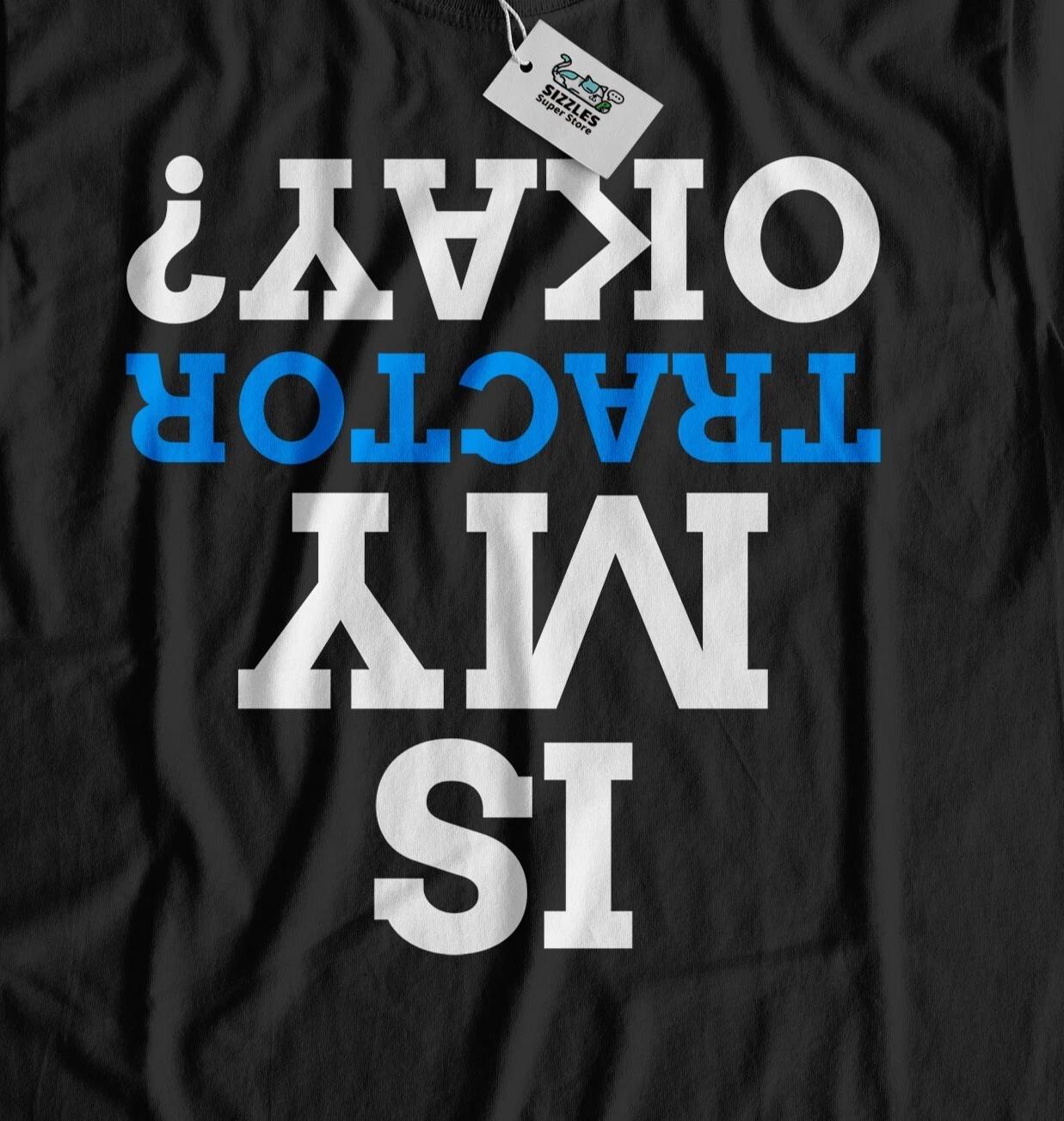 Is My Tractor Okay? Unisex Funny Tractor T-Shirt Farmer, Agriculture Farm Gift 4XL