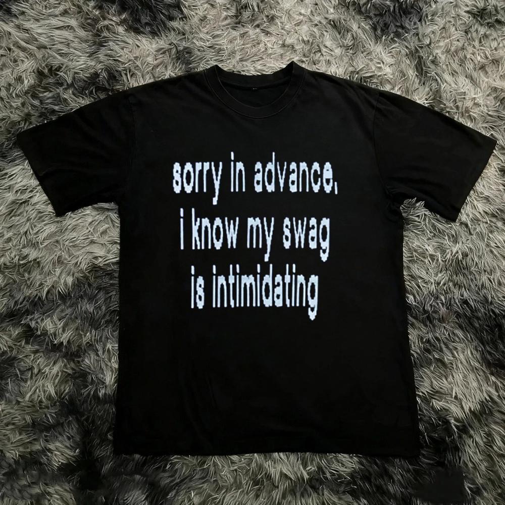Sorry In Advance I Know My Swag Is Intimidating Y2k Graphic Cotton Tshirt Men Women Harajuku Y2k Vintage Casual Streetwear Tops
