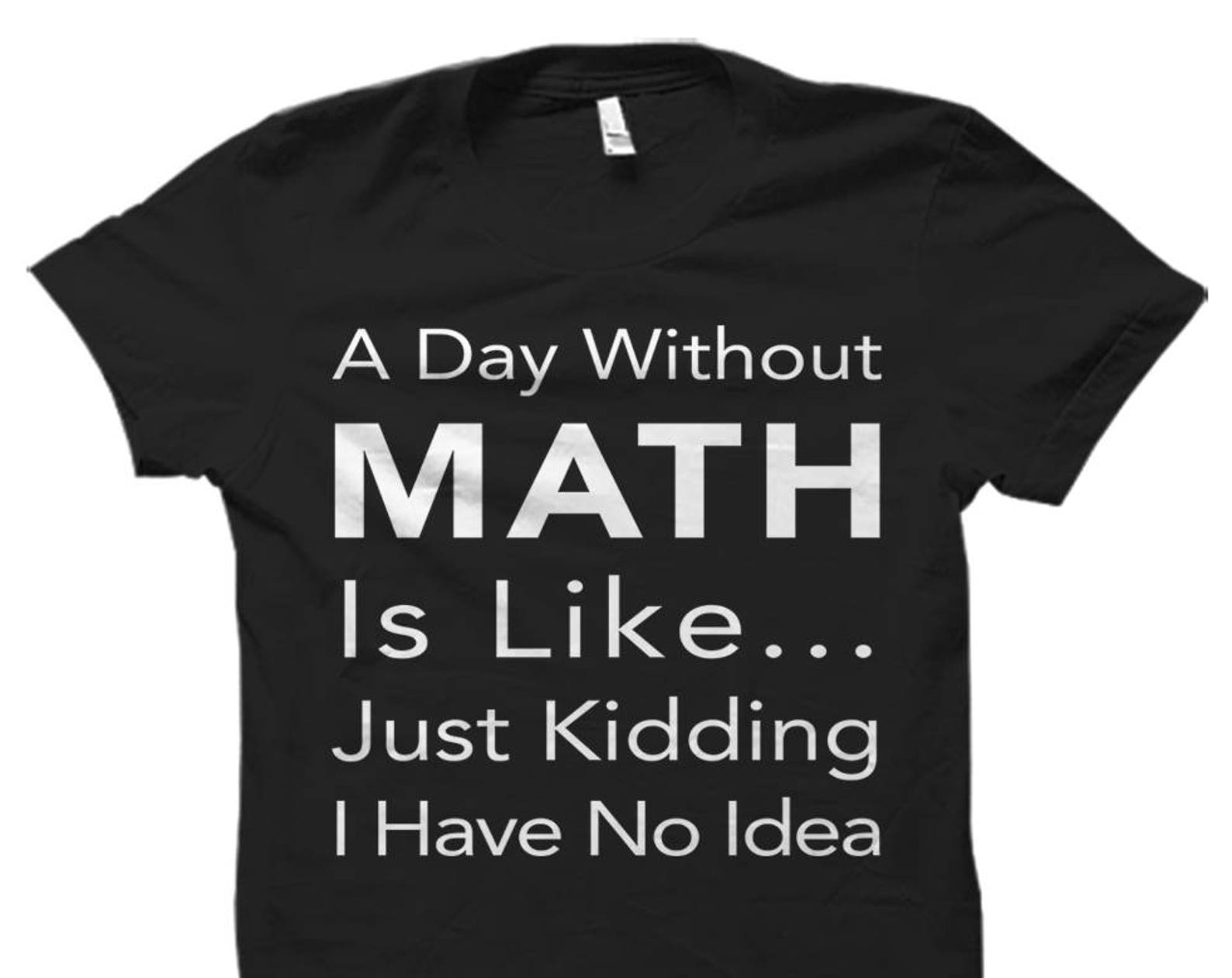 Funny Math Gift. A Day Without Math Shirt. Math Teacher Gift. Math Teacher Shirt. Mathematics Shirt. Funny Math Tees. Math Prof Shirt #OS533 3XL