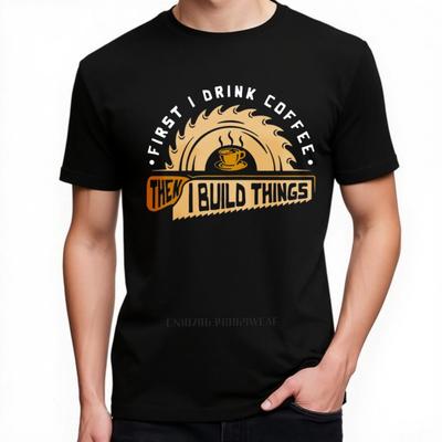 Men's Funny Woodworking T-Shirt First I Drink Coffee Then Build Things Graphic Cotton Casual Te
