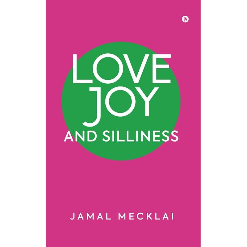 LOVE JOY AND SILLINESS Love and Joy Are What Everybody Desires. And,
