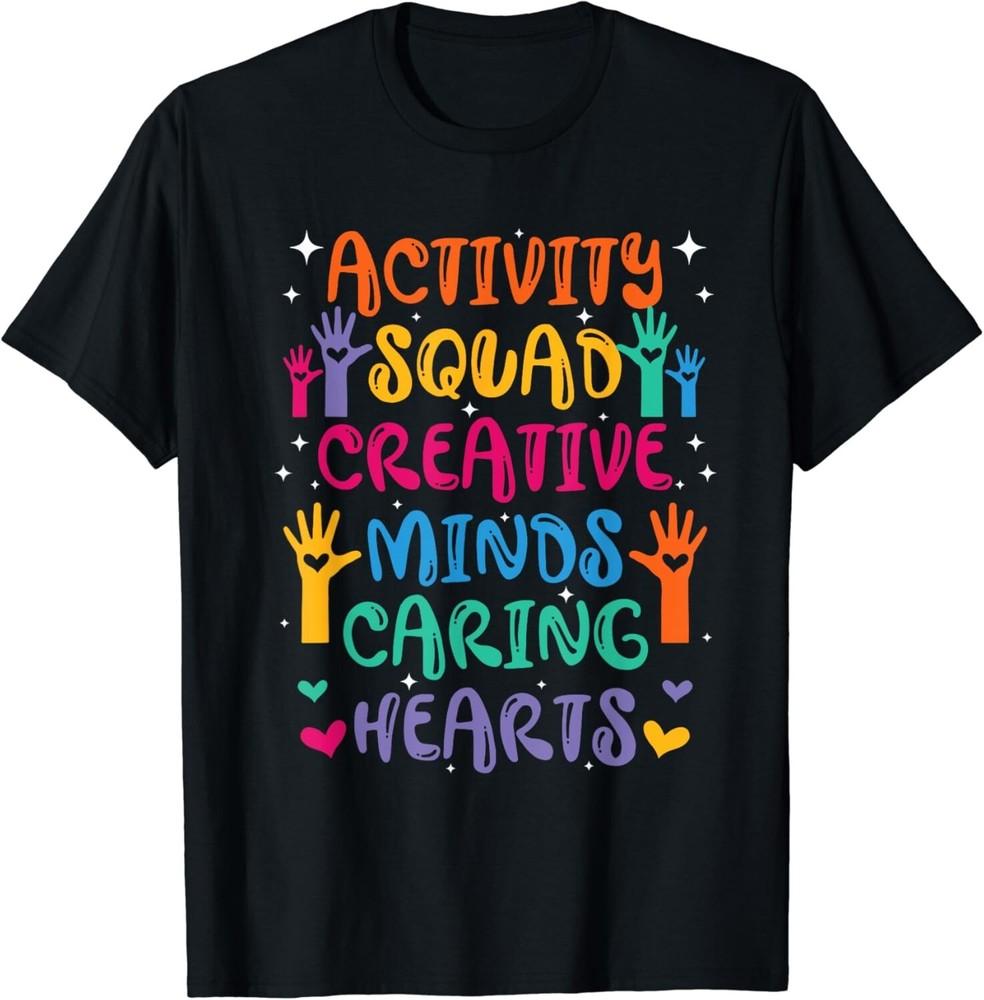 

Activity Squad Creative Minds Caring Activities Assistant Gift Unisex T-Shirt 2XL