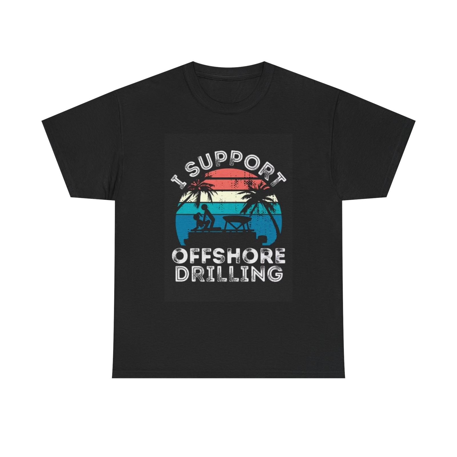 I Support Offshore Drilling Shirt Funny Boating Jokes Unisex Heavy Cotton Tee XXXL