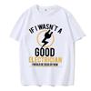 If I Wasn't A Good Electrician I'd Be Dead T-Shirt Casual Men Top T-Shirts Plain Cotton Tops T Shirt 3D Printed