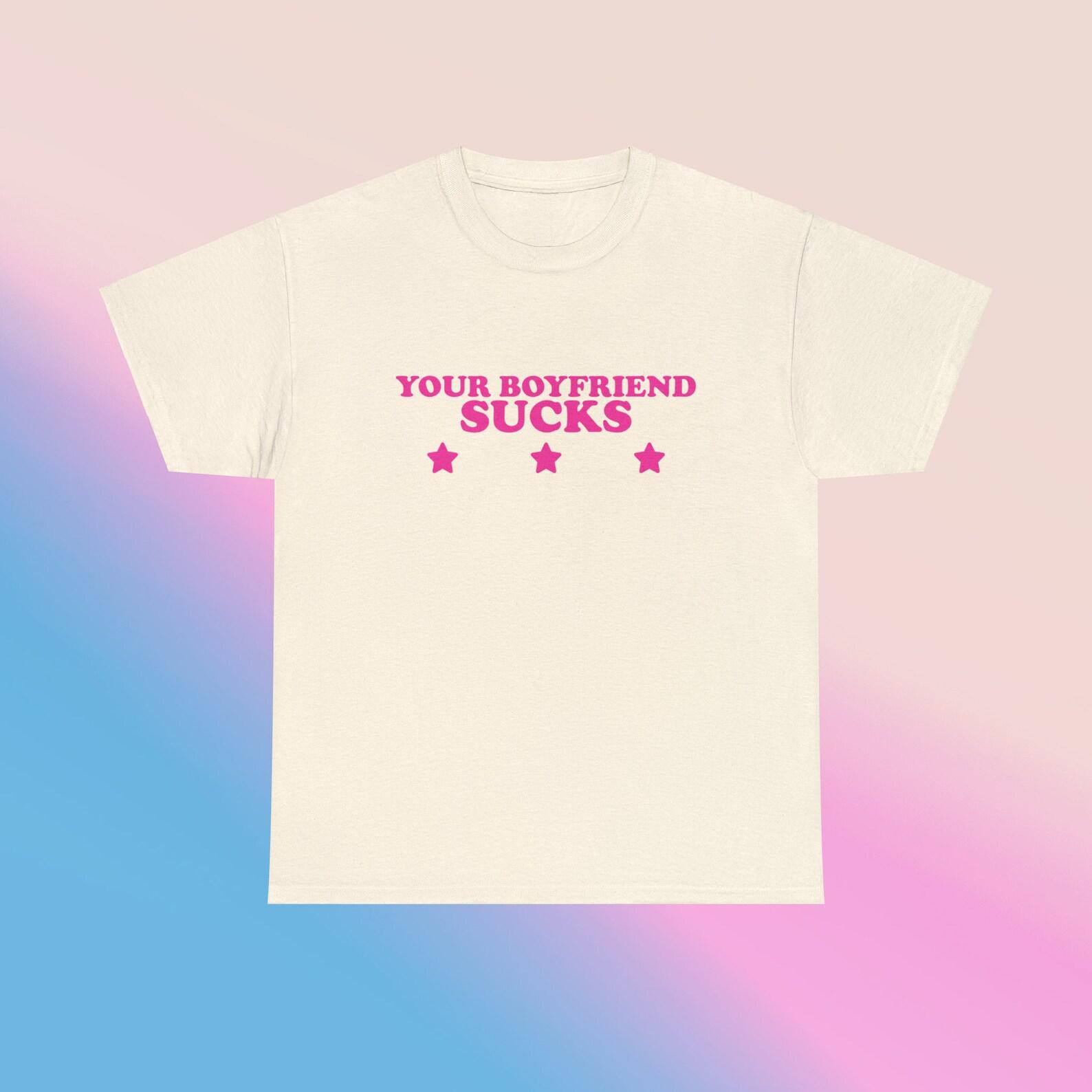 Your Boyfriend Sucks Unisex Heavy Cotton Tee Y2K Iconic Funny It Girl Meme Phrase Shirt Sassy Sarcasm Gift Unhinged Chaotic Viral Quote L