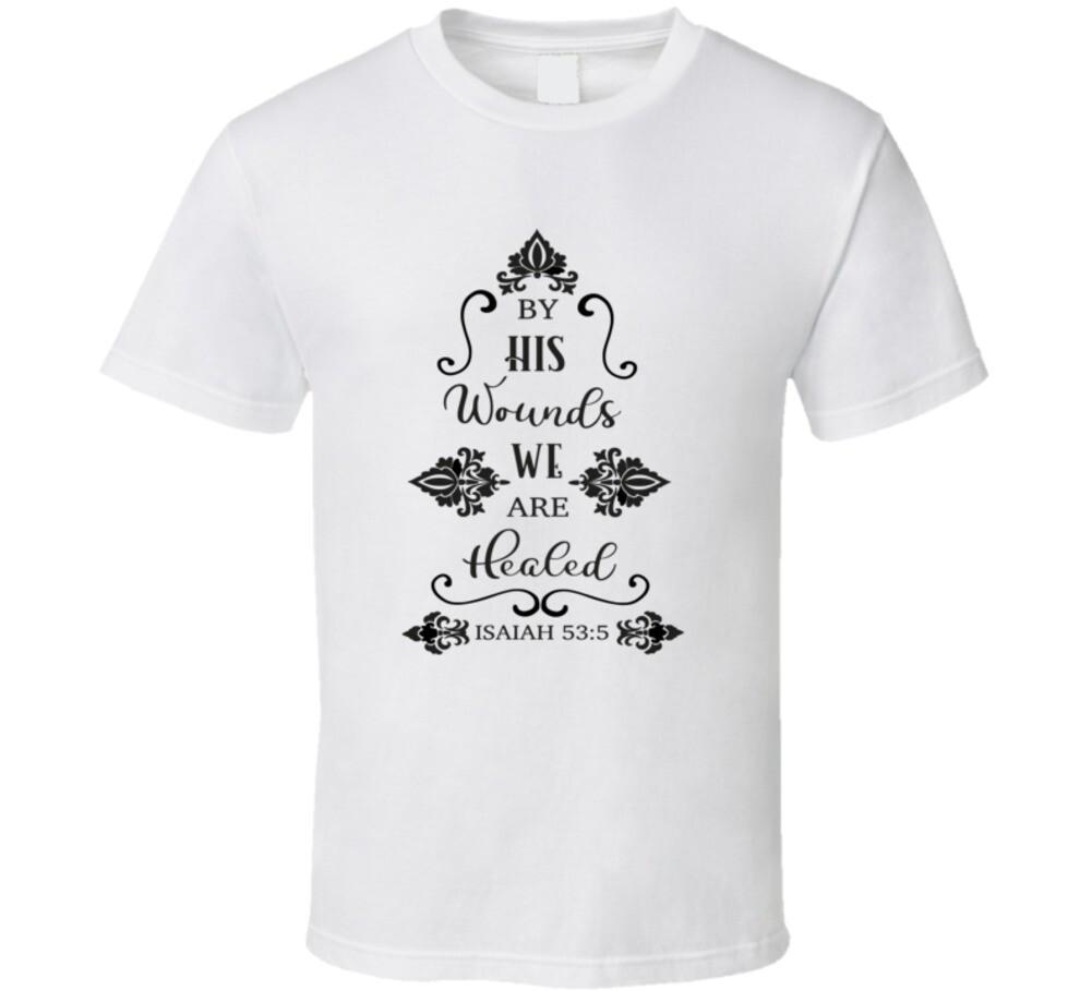 By His Wounds We Are Healed Tee Christian Faith Novelty Unisex T Shirt XXL