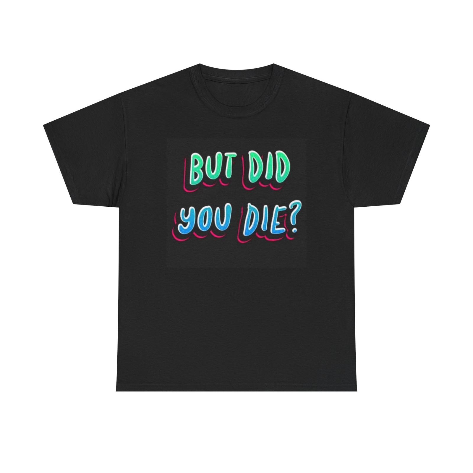But Did You Die Funny Hangover Graphic T Shirt Jokes Unisex Heavy Cotton Tee XXXXL