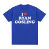 Funny I Love Ryan Gosling Graphic T Shirt Men Women Fashion O-Neck Clothing T-shirts Summer Casual 100% Cotton Oversized T-Shirt
