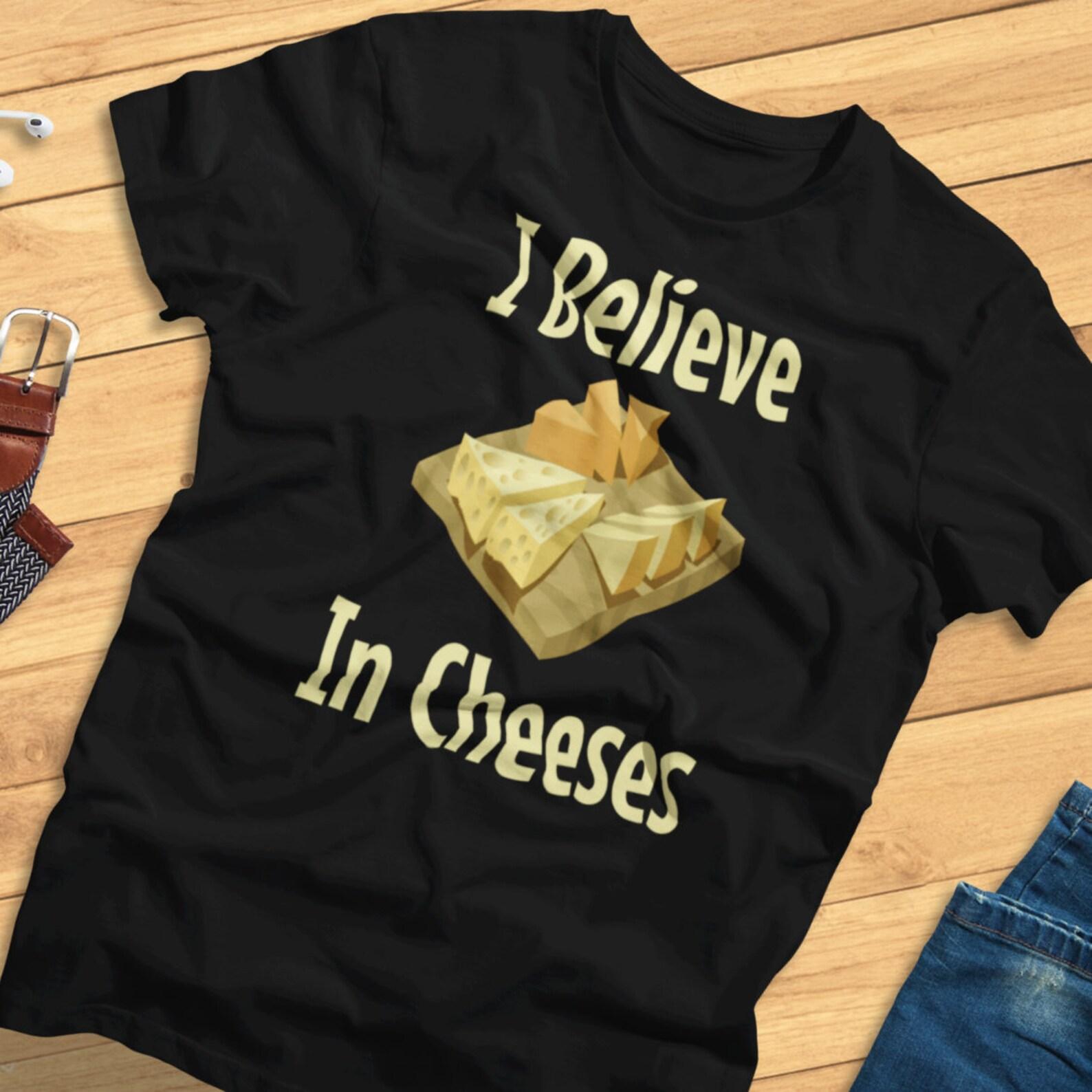 I Believe in Cheeses - Funny, Food Pun - T-Shirt 4XL