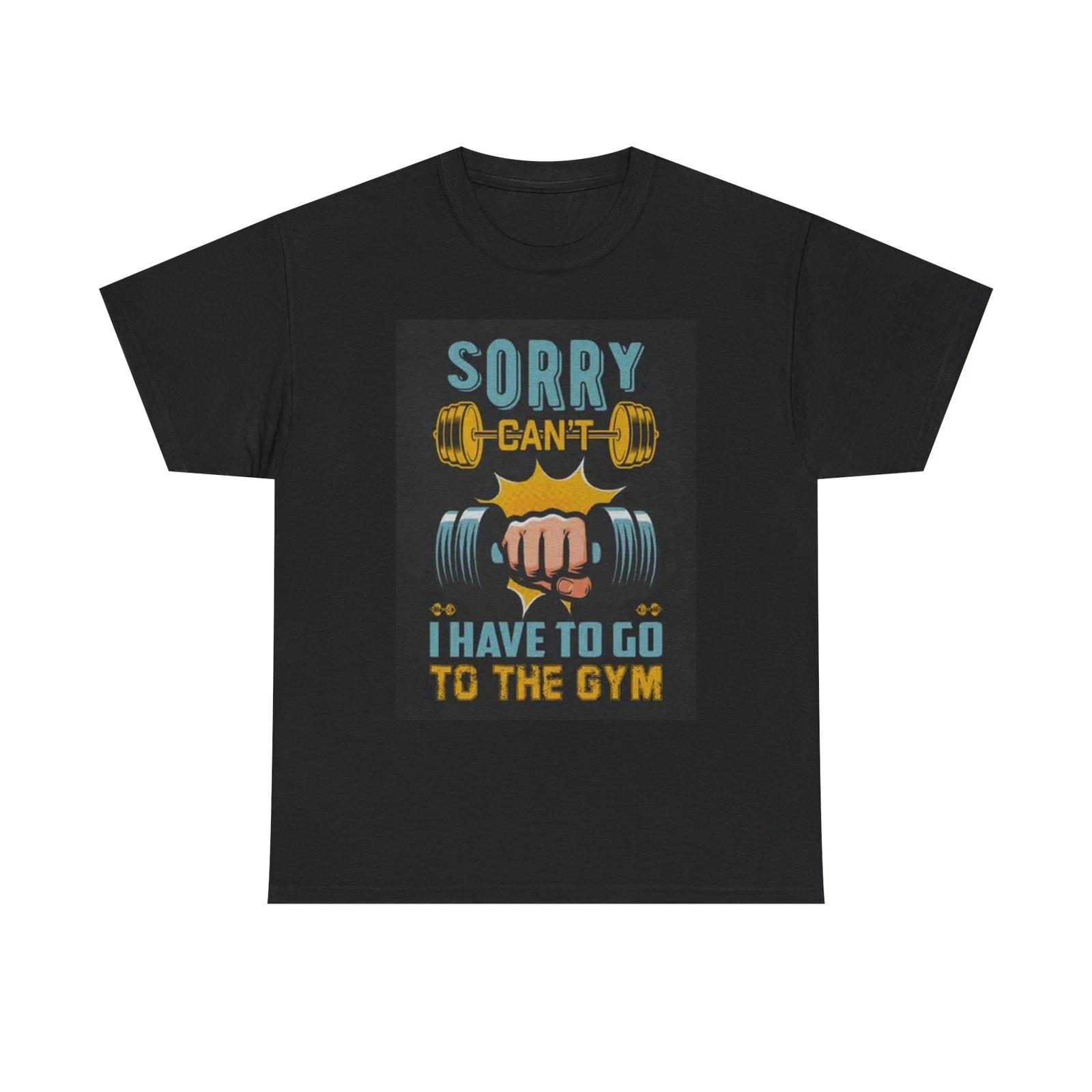 Men s and Women s T-shirts Sorry I Have To Go To The Gym S