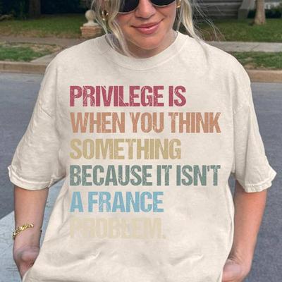 Priviledge Is When You Think Something Because It Isnt A France Problem T Shirt