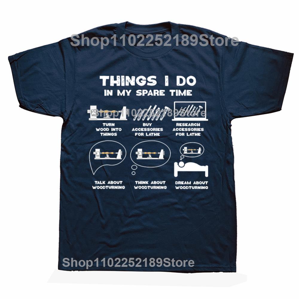 Funny Things I Do in My Spare Time Woodturner T-shirts Men Carpenter Woodwork Casual Tshirt 100% Cotton Loose Oversized T Shirt