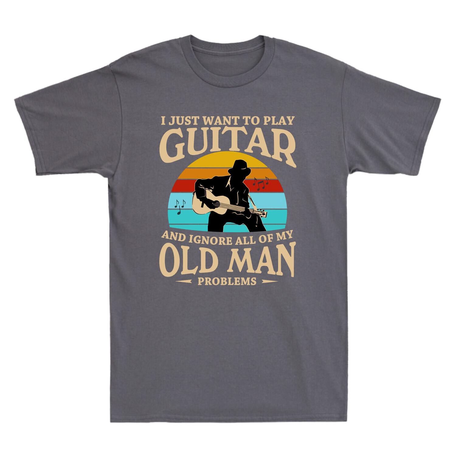 I Just Want to Play Guitar and Ignore All of My Old Man Problems Men s T-Shirt XL