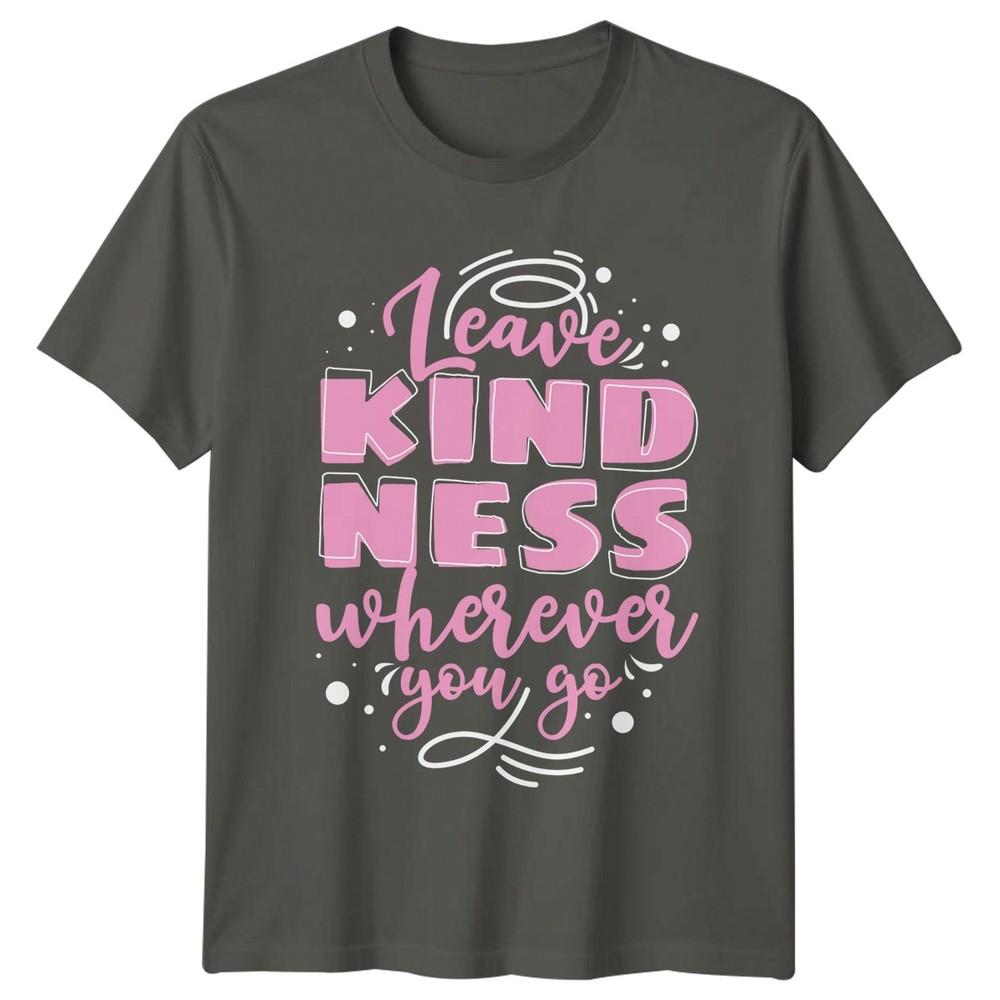 Leave Kindness Wherever You Go Unisexs TShirt Positive Quotes Kindness S
