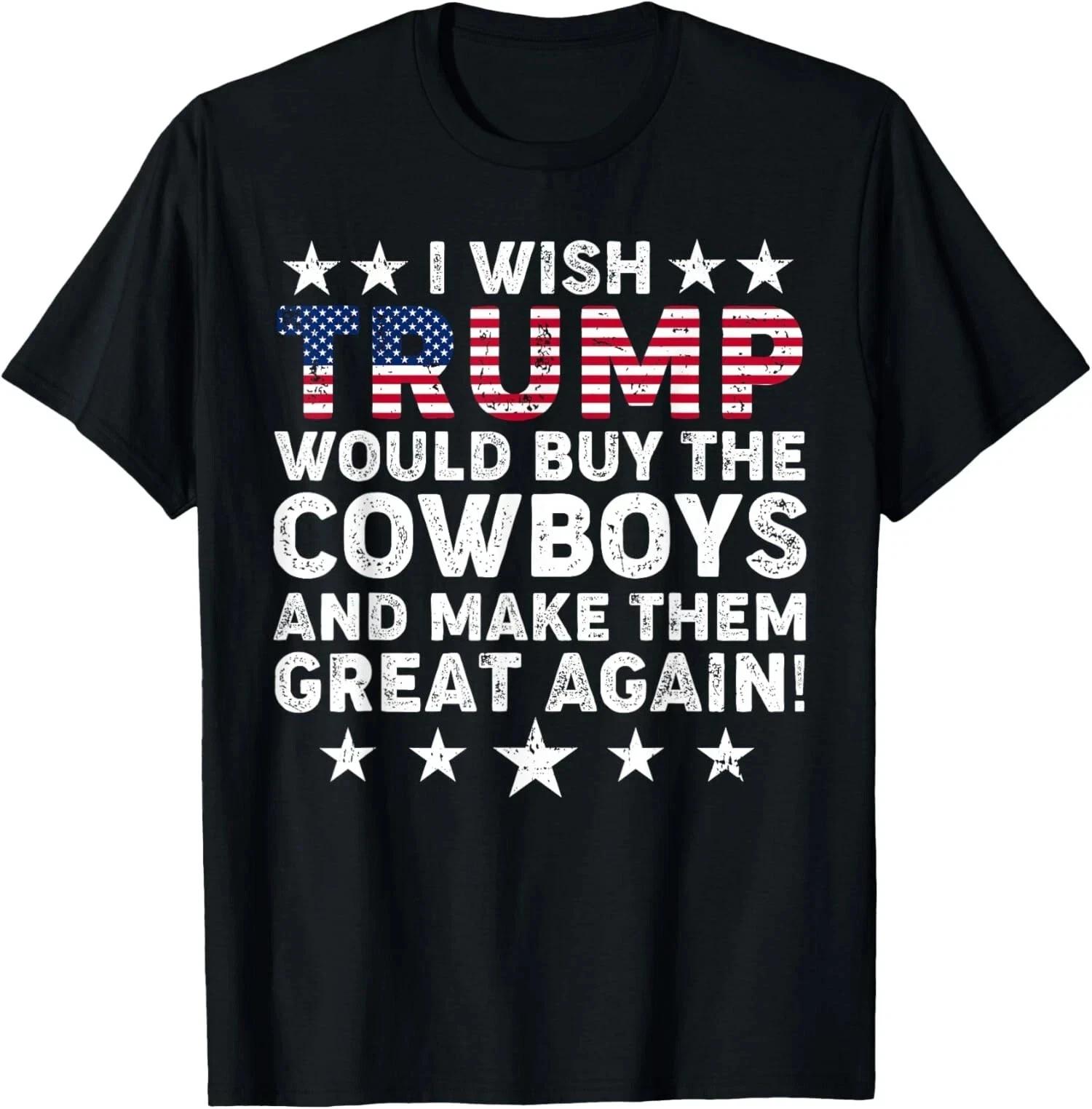 I Wish Trump Would Buy The Cowboys Make Them Great Again T-Shirt S