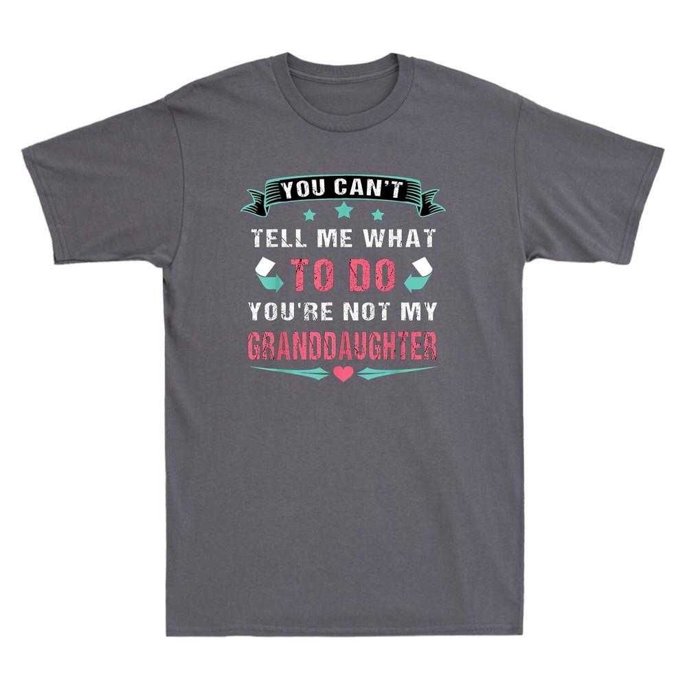 You Cant Tell Me What To Do Youre Not My Granddaughter Vintage Unisexs Tshirt