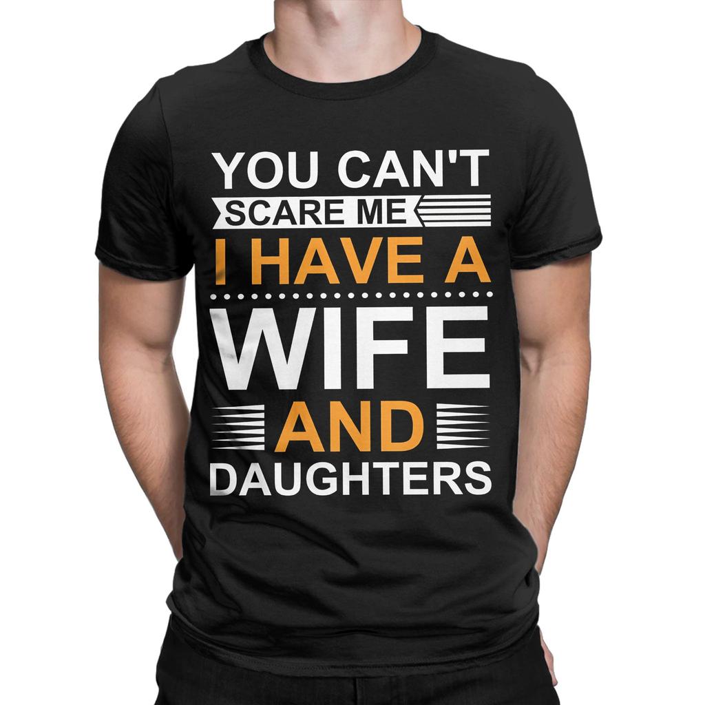 You Cant Scare Me I Have A Wife And Daughters T Shirts Mens  100 Cotton Funny TShirts Round Collar  Tee Shirt Short Sleeve