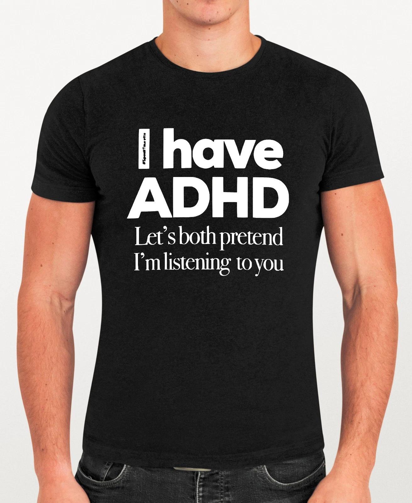 I Have ADHD Let s Both Pretend I m Listening Funny Joke Gift Mens Womens T-Shirt L